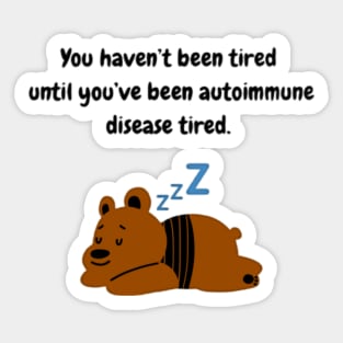 You haven’t been tired until you’ve been autoimmune disease tired (Brown Bear) Sticker